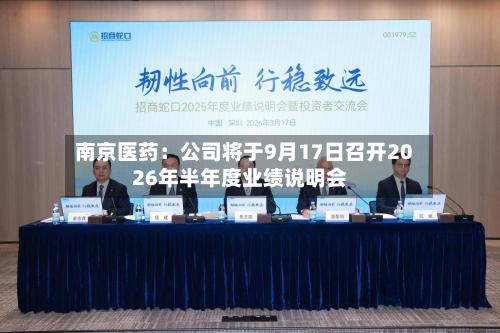 南京医药：公司将于9月17日召开2026年半年度业绩说明会-第1张图片