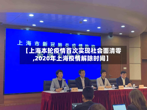 【上海本轮疫情首次实现社会面清零,2020年上海疫情解除时间】
