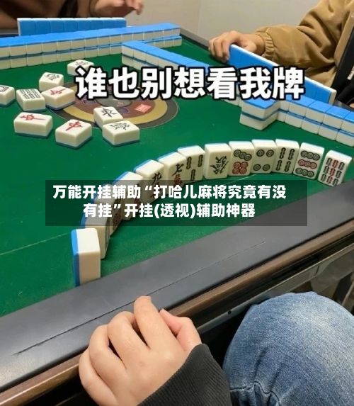万能开挂辅助“打哈儿麻将究竟有没有挂”开挂(透视)辅助神器-第2张图片