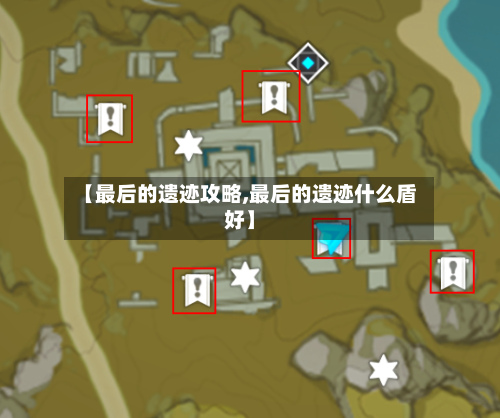 【最后的遗迹攻略,最后的遗迹什么盾好】