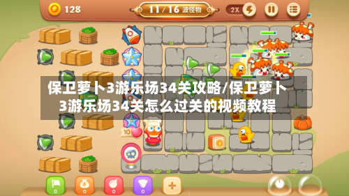 保卫萝卜3游乐场34关攻略/保卫萝卜3游乐场34关怎么过关的视频教程