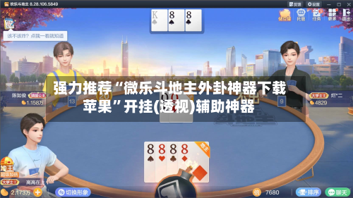 强力推荐“微乐斗地主外卦神器下载苹果	”开挂(透视)辅助神器-第2张图片