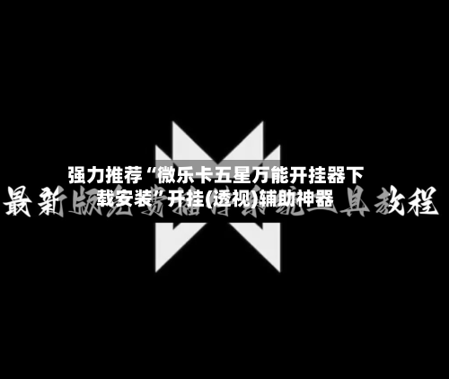 强力推荐“微乐卡五星万能开挂器下载安装”开挂(透视)辅助神器