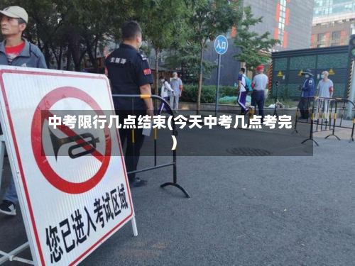中考限行几点结束(今天中考几点考完)