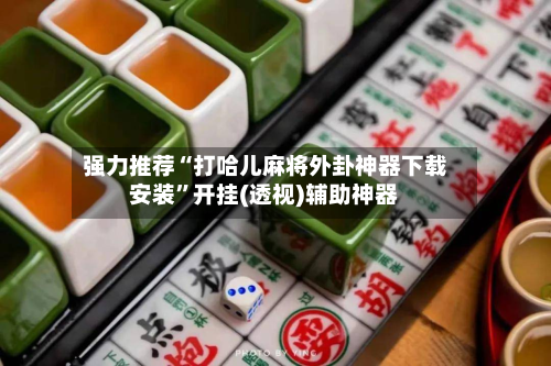 强力推荐“打哈儿麻将外卦神器下载安装”开挂(透视)辅助神器