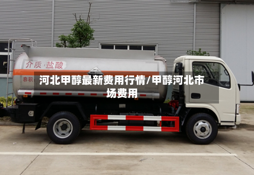 河北甲醇最新费用行情/甲醇河北市场费用-第3张图片