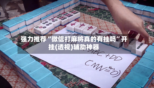 强力推荐“微信打麻将真的有挂吗”开挂(透视)辅助神器