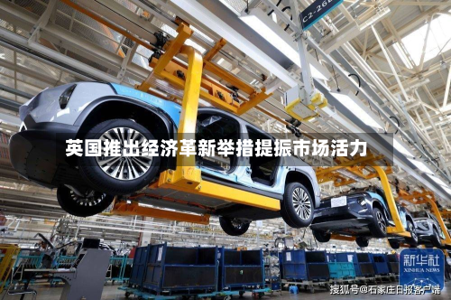 英国推出经济革新举措提振市场活力