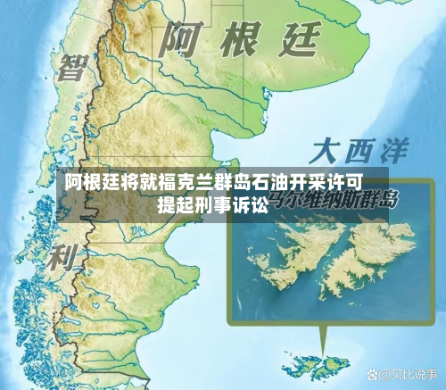 阿根廷将就福克兰群岛石油开采许可提起刑事诉讼