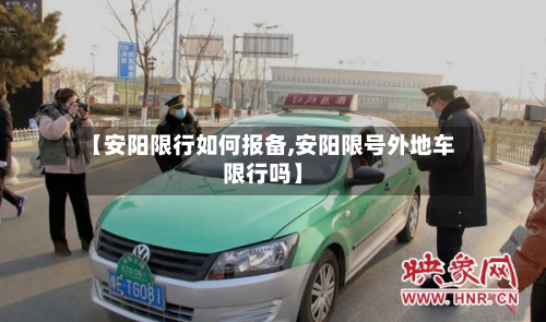 【安阳限行如何报备,安阳限号外地车限行吗】