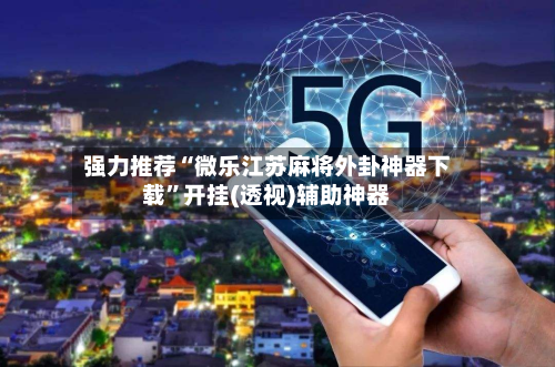 强力推荐“微乐江苏麻将外卦神器下载”开挂(透视)辅助神器