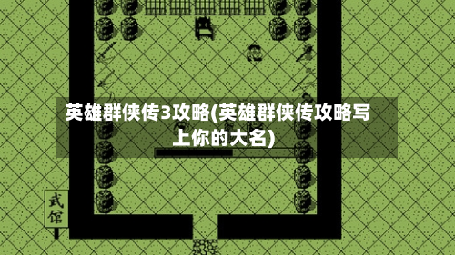 英雄群侠传3攻略(英雄群侠传攻略写上你的大名)