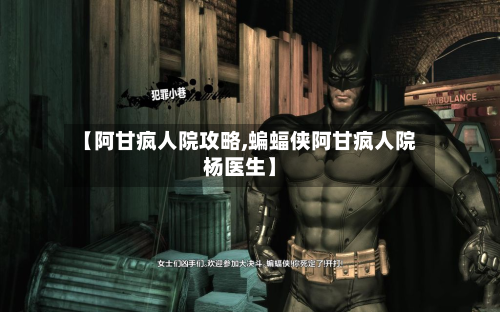 【阿甘疯人院攻略,蝙蝠侠阿甘疯人院杨医生】-第2张图片