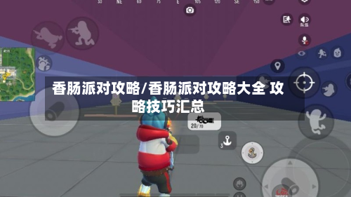 香肠派对攻略/香肠派对攻略大全 攻略技巧汇总