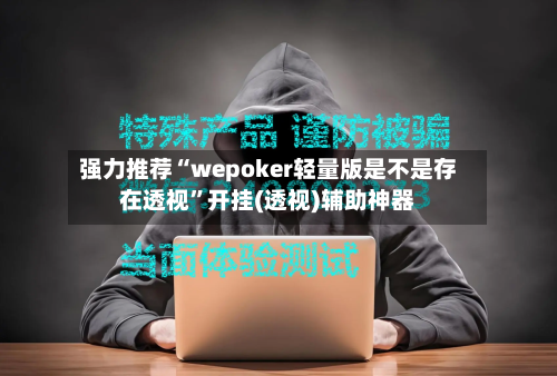 强力推荐“wepoker轻量版是不是存在透视	”开挂(透视)辅助神器-第2张图片