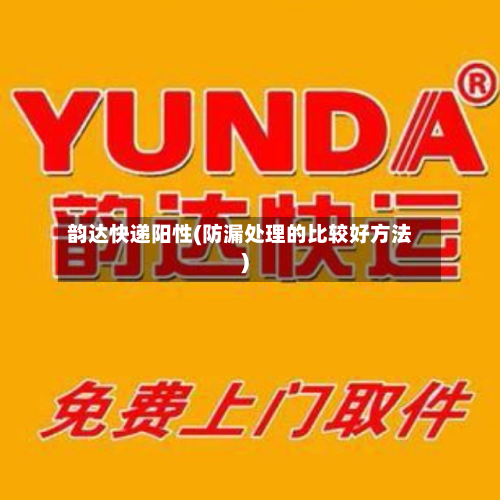 韵达快递阳性(防漏处理的比较好方法)