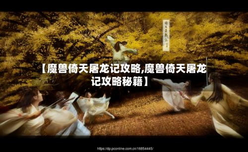 【魔兽倚天屠龙记攻略,魔兽倚天屠龙记攻略秘籍】