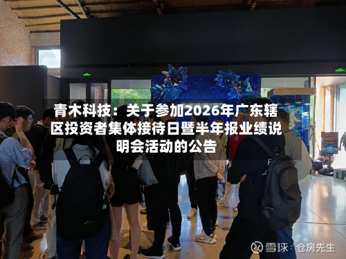青木科技：关于参加2026年广东辖区投资者集体接待日暨半年报业绩说明会活动的公告