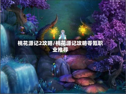 桃花源记2攻略/桃花源记攻略零氪职业推荐-第2张图片