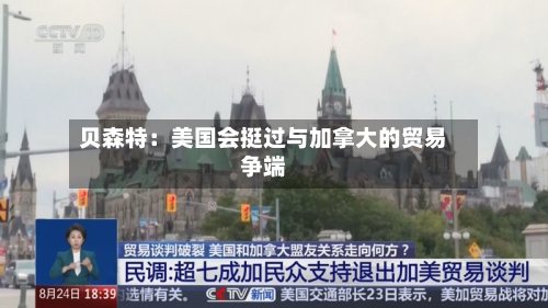 贝森特：美国会挺过与加拿大的贸易争端-第2张图片