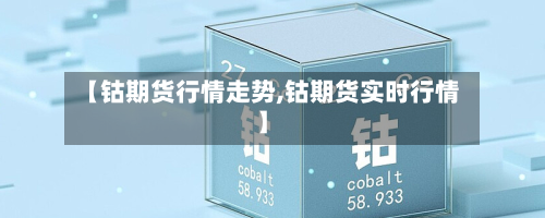 【钴期货行情走势,钴期货实时行情】-第2张图片