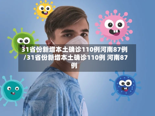 31省份新增本土确诊110例河南87例/31省份新增本土确诊110例 河南87例