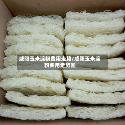 咸阳玉米淀粉费用走势/咸阳玉米淀粉费用走势图-第2张图片