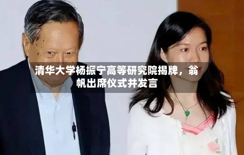 清华大学杨振宁高等研究院揭牌，翁帆出席仪式并发言
