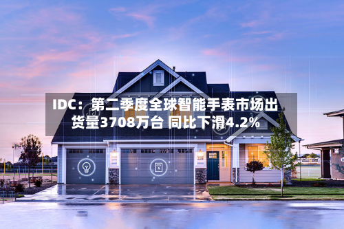 IDC：第二季度全球智能手表市场出货量3708万台 同比下滑4.2%-第2张图片