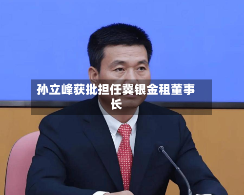 孙立峰获批担任冀银金租董事长