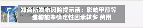 郑商所发布风险提示函：影响甲醇等品种的不确定性因素较多 费用波动加大-第1张图片
