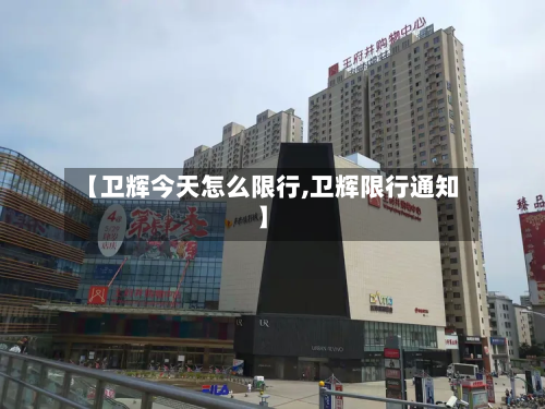 【卫辉今天怎么限行,卫辉限行通知】