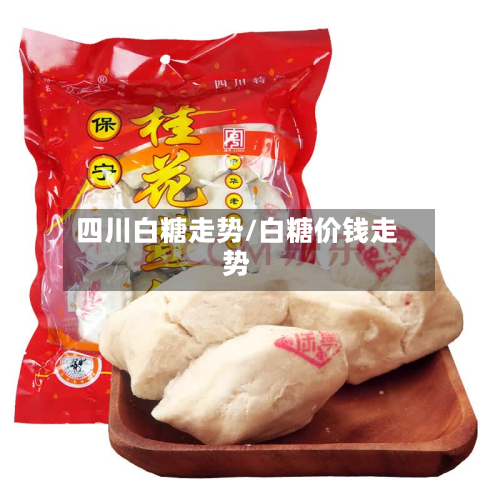 四川白糖走势/白糖价钱走势-第2张图片