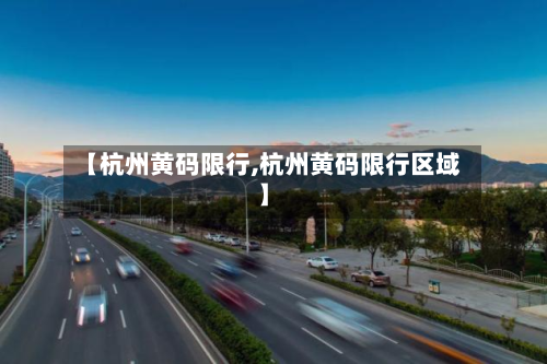 【杭州黄码限行,杭州黄码限行区域】-第2张图片
