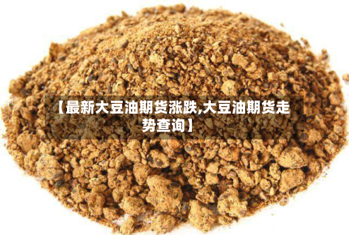 【最新大豆油期货涨跌,大豆油期货走势查询】