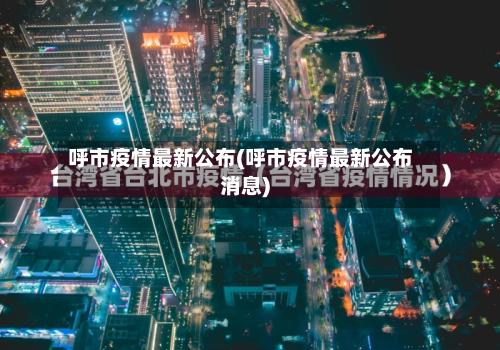 呼市疫情最新公布(呼市疫情最新公布消息)-第2张图片