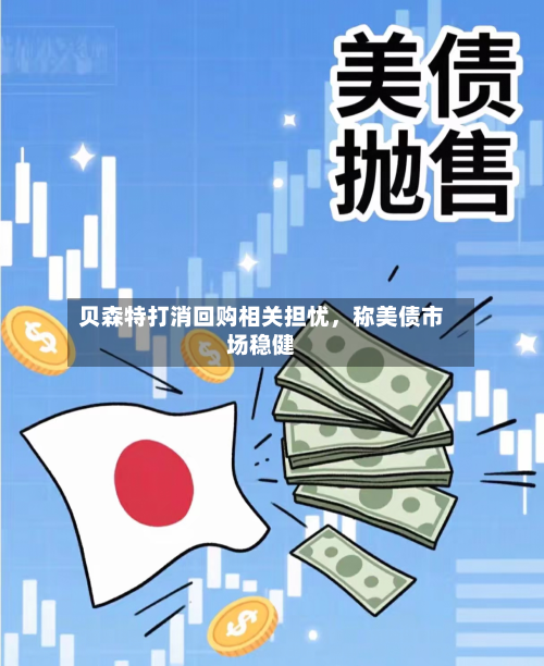 贝森特打消回购相关担忧，称美债市场稳健