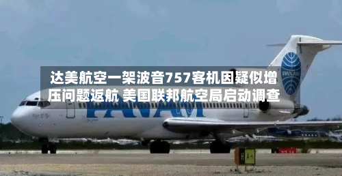 达美航空一架波音757客机因疑似增压问题返航 美国联邦航空局启动调查