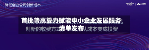 首批普惠算力赋能中小企业发展服务清单发布