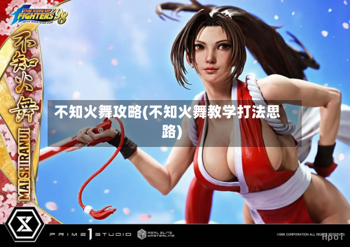 不知火舞攻略(不知火舞教学打法思路)-第3张图片