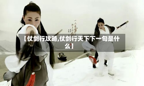 【仗剑行攻略,仗剑行天下下一句是什么】-第2张图片