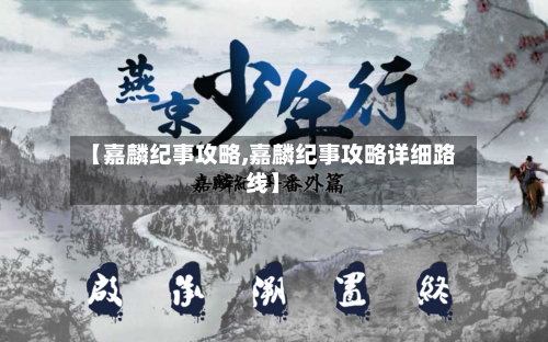【嘉麟纪事攻略,嘉麟纪事攻略详细路线】