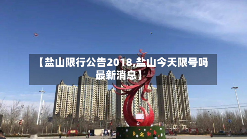【盐山限行公告2018,盐山今天限号吗最新消息】-第2张图片