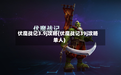 伏魔战记3.9j攻略(伏魔战记39j攻略单人)-第2张图片
