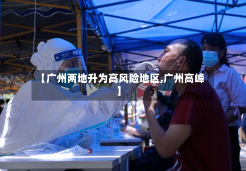 【广州两地升为高风险地区,广州高峰】