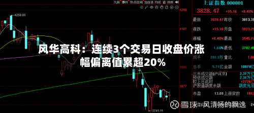 风华高科:连续3个交易日收盘价涨幅偏离值累超20%-第1张图片