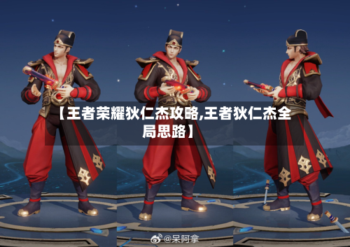 【王者荣耀狄仁杰攻略,王者狄仁杰全局思路】-第3张图片