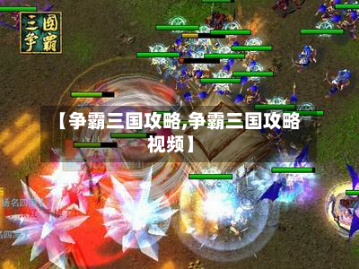 【争霸三国攻略,争霸三国攻略视频】-第2张图片