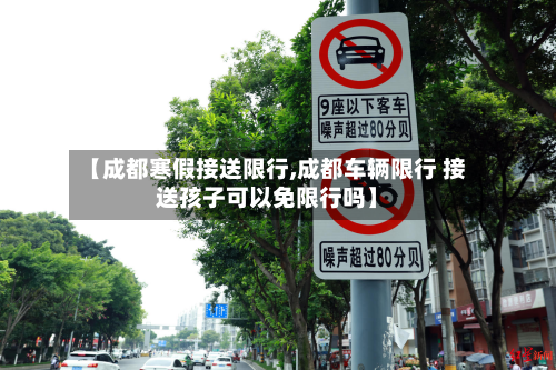 【成都寒假接送限行,成都车辆限行 接送孩子可以免限行吗】